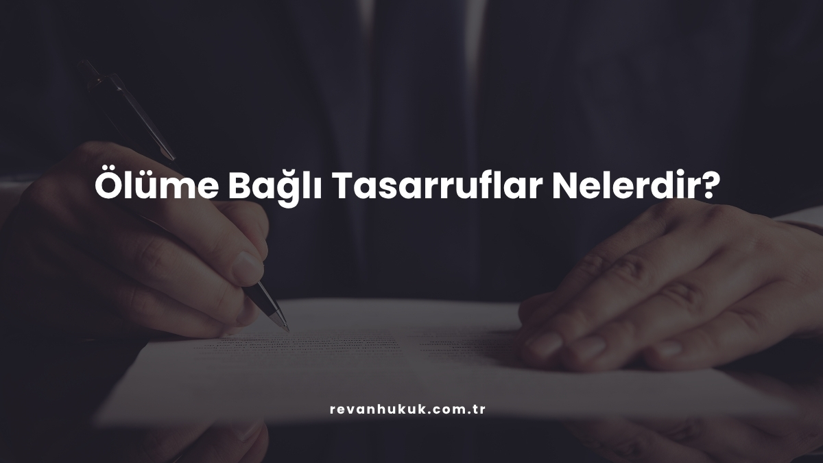 Ölüme Bağlı Tasarruflar Nelerdir?