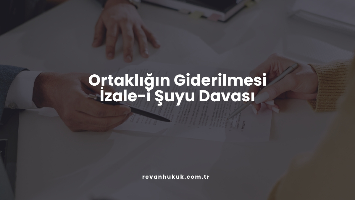 Ortaklığın Giderilmesi (İzale-i Şuyu) Davası