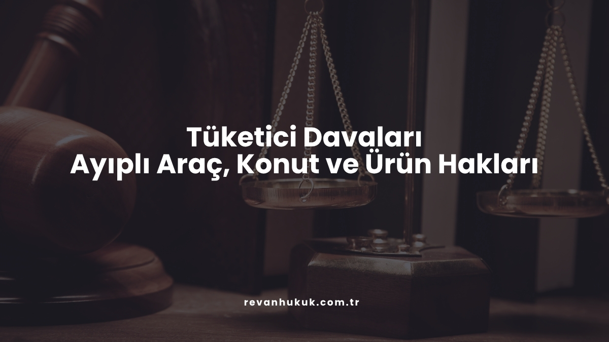 Tüketici Davaları: Ayıplı Araç, Konut ve Ürün Hakları