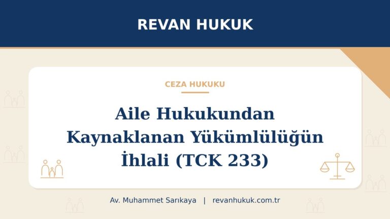 Aile hukukundan kaynaklanan yükümlülüğün ihlali (TCK 233): bakım yükümlülüğü ve ceza - Av. Muhammet Sarıkaya, Revan Hukuk
