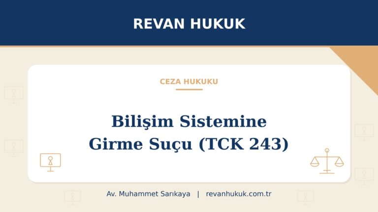 Bilişim sistemine girme suçu (TCK 243): cezası, şartları ve savunma - Av. Muhammet Sarıkaya, Revan Hukuk