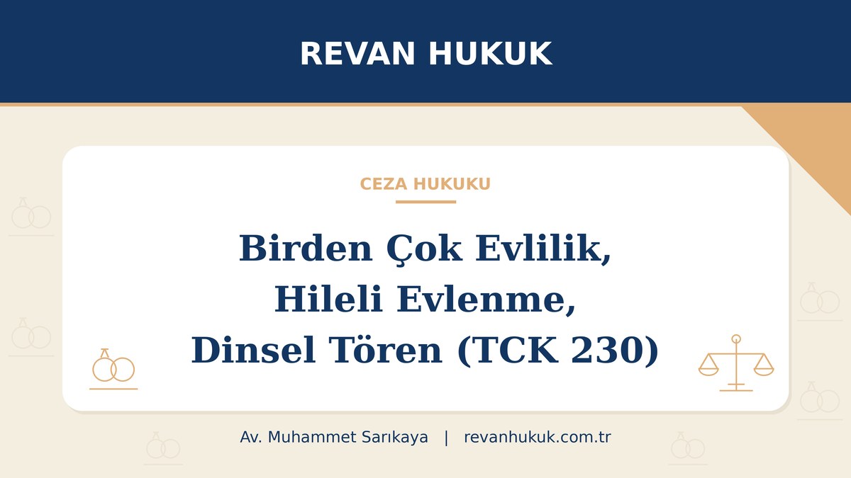 Birden çok evlilik, hileli evlenme ve dinsel tören (TCK 230): ceza ve güncel durum - Av. Muhammet Sarıkaya, Revan Hukuk
