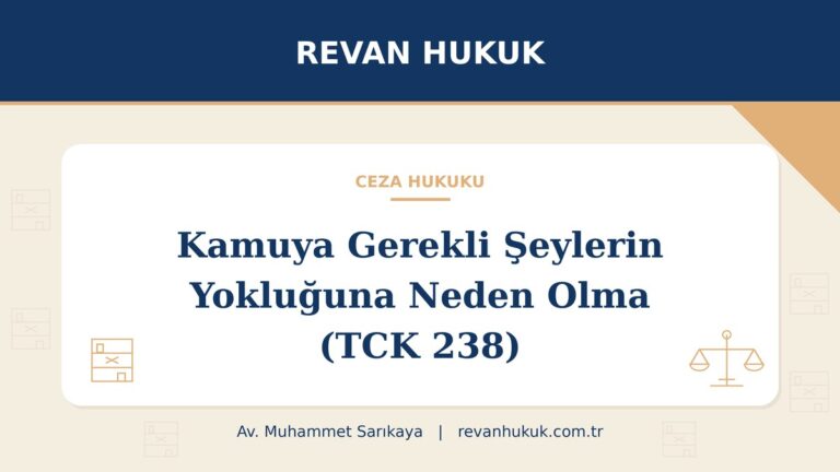 Kamuya gerekli şeylerin yokluğuna neden olma suçu (TCK 238): şartlar ve ceza - Av. Muhammet Sarıkaya, Revan Hukuk