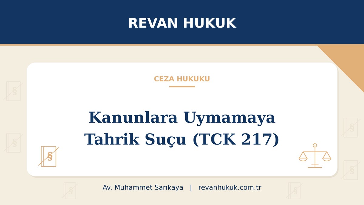 Kanunlara Uymamaya Tahrik suçu (TCK 217): unsurlar, ceza ve Yargıtay kararları - Av. Muhammet Sarıkaya, Revan Hukuk