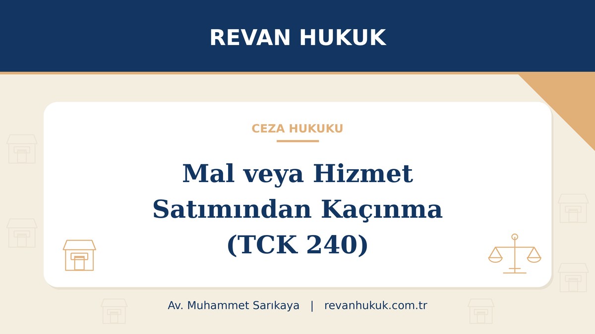 Mal veya hizmet satımından kaçınma suçu (TCK 240): şartları ve cezası - Av. Muhammet Sarıkaya, Revan Hukuk