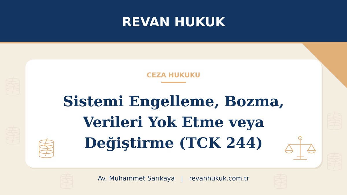 Sistemi engelleme, bozma, verileri yok etme veya değiştirme suçu (TCK 244) - Av. Muhammet Sarıkaya, Revan Hukuk