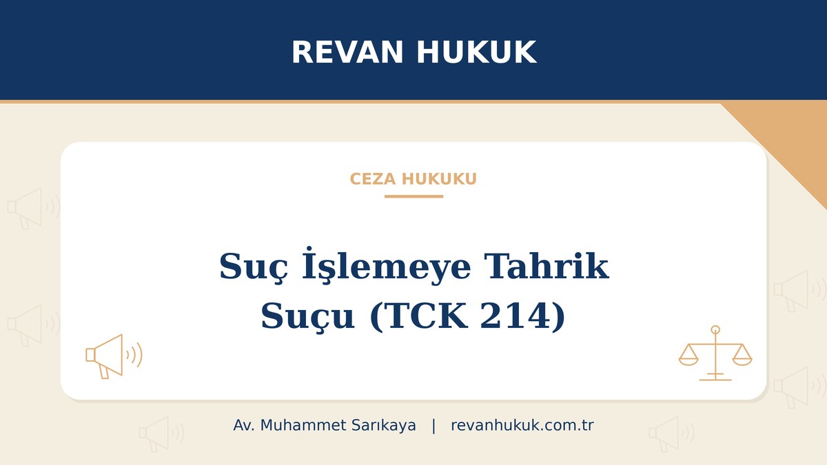 Suç İşlemeye Tahrik suçu (TCK 214): unsurlar, ceza ve Yargıtay kararları - Av. Muhammet Sarıkaya, Revan Hukuk